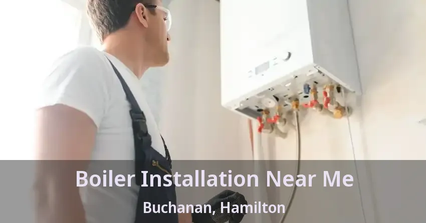 Boiler Installation Near Me Buchanan, Hamilton - ON