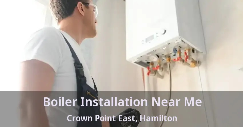 Boiler Installation Near Me Crown Point East, Hamilton - ON