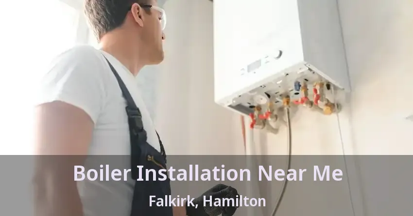 Boiler Installation Near Me Falkirk, Hamilton - ON